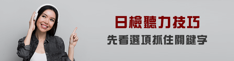 日檢聽力技巧：先看選項抓住關鍵字